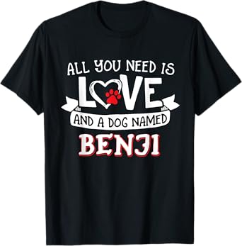 All you need is love and a dog named Benji small large T-Shirt for Men Women