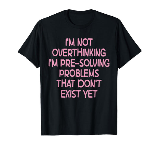 I'm not Overthinking I'm Pre-Solving Problems Funny Saying T-Shirt