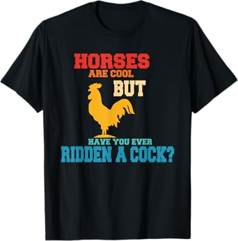 Horses Are Cool But Have You Ever Ridden A Cock? Apparel T-Shirt