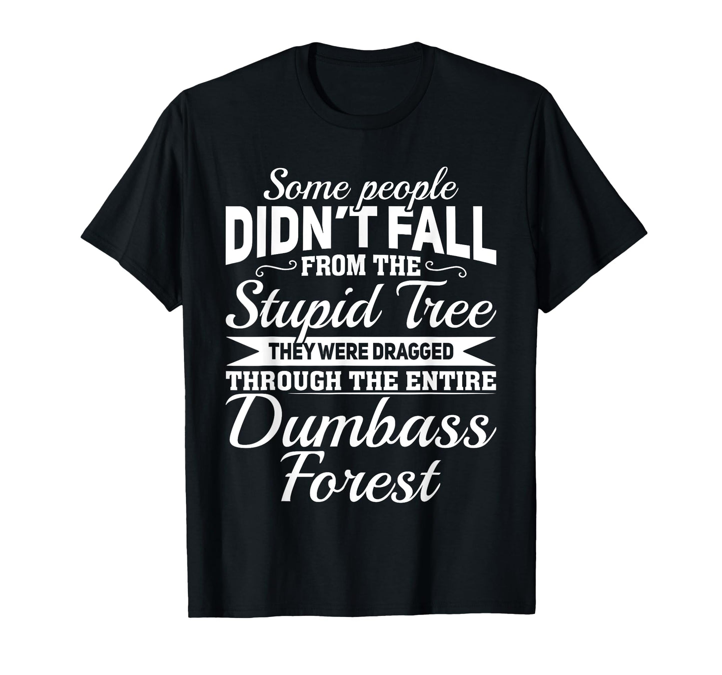 Some People Didn't Fall From Stupid Tree They Were Dragged T-Shirt