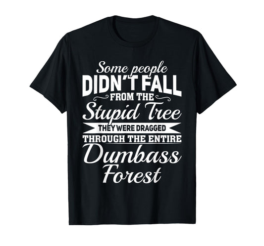 Some People Didn't Fall From Stupid Tree They Were Dragged T-Shirt