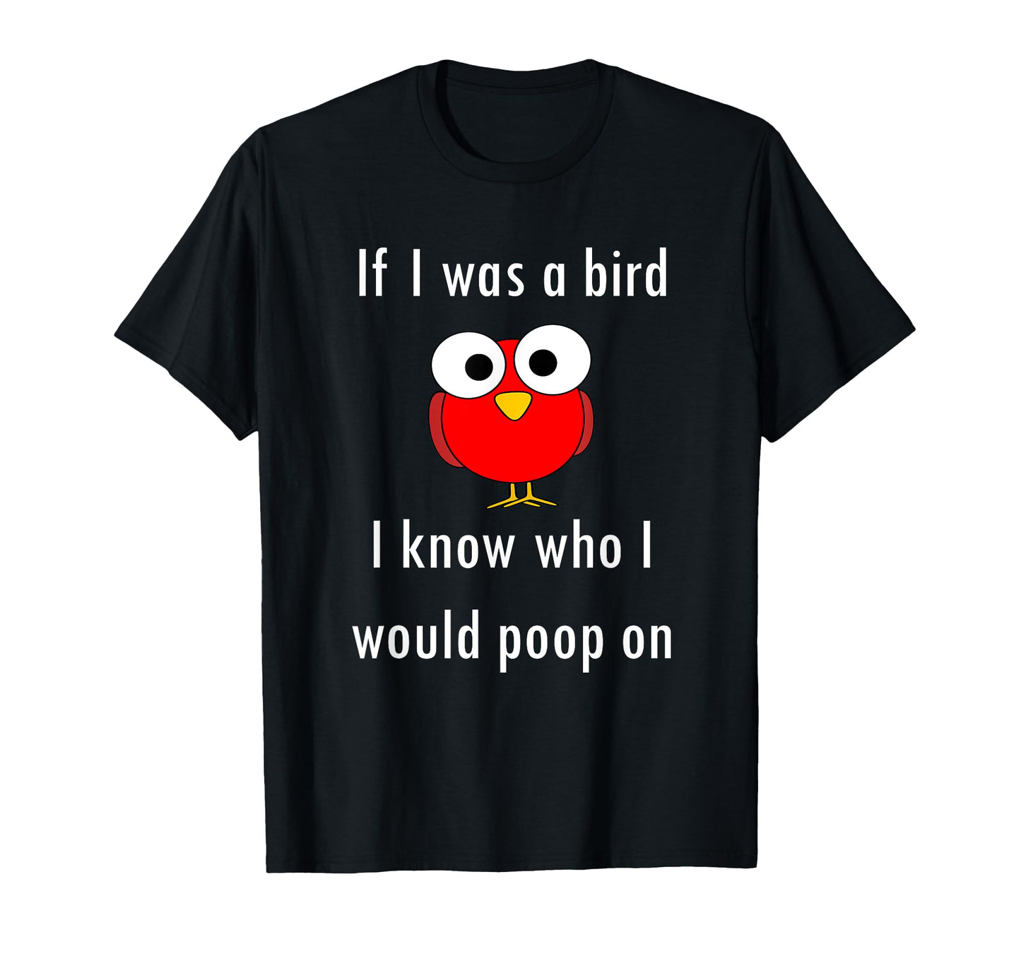 Funny Shirt If I Was A Bird I Know Who I Would Poop On T-Shirt