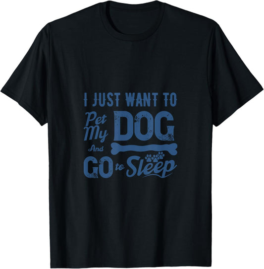 I Just Want to Pet My Dog and Go to Sleep - Cozy Dog Lover T-Shirt
