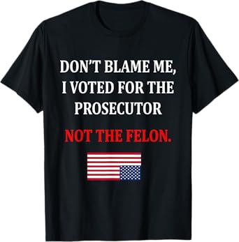 Don't Blame Me I Voted For Prosecutor Usa Flag Funny Quote T-Shirt