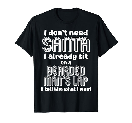 I Don't Need Santa I Already Sit On A Bearded Man's Lap Tell T-Shirt
