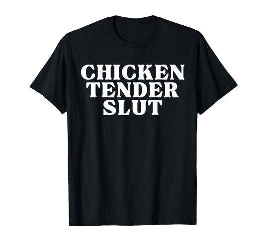 Chicken Tender Slut Funny Slut For Chicken Tenders T-Shirt