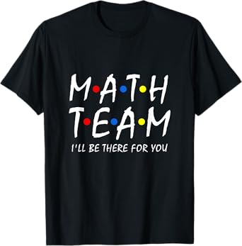 Math Team i'll be there for you Math Teacher Math squad T-Shirt for Men Women