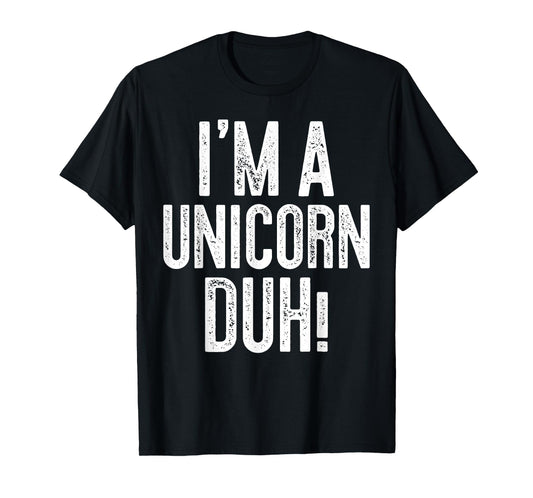 I'm A Unicorn Duh! T-Shirt Unicorn Costume Shirt T-Shirt