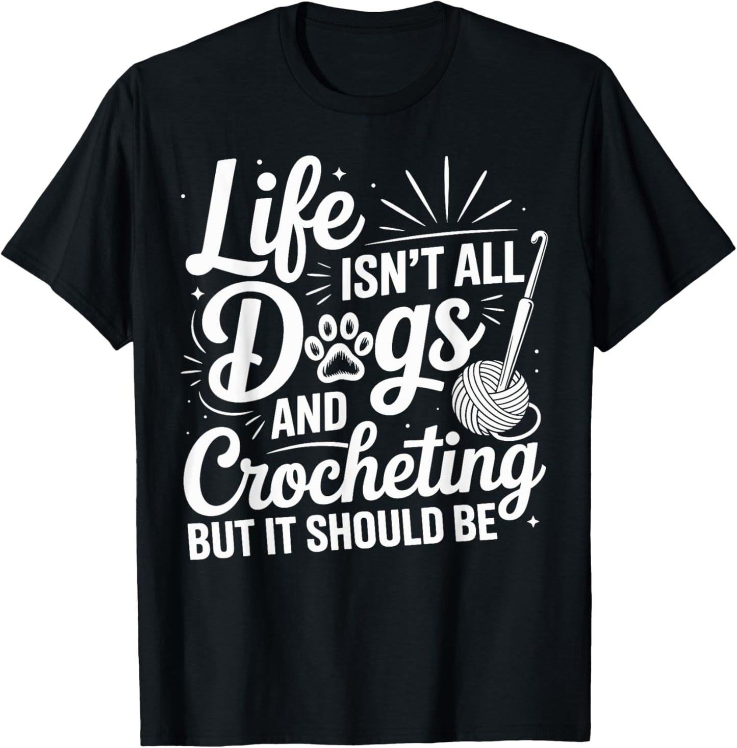 Life Isn't All Dogs And Crocheting Funny Crochet Crocheter T-Shirt