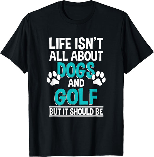 Life Isn't All About Dogs And Golf, Golf Player T-Shirt