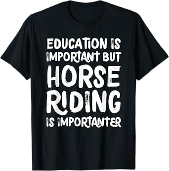 Education Is Important But Horse Riding Is Importanter Funny T-Shirt