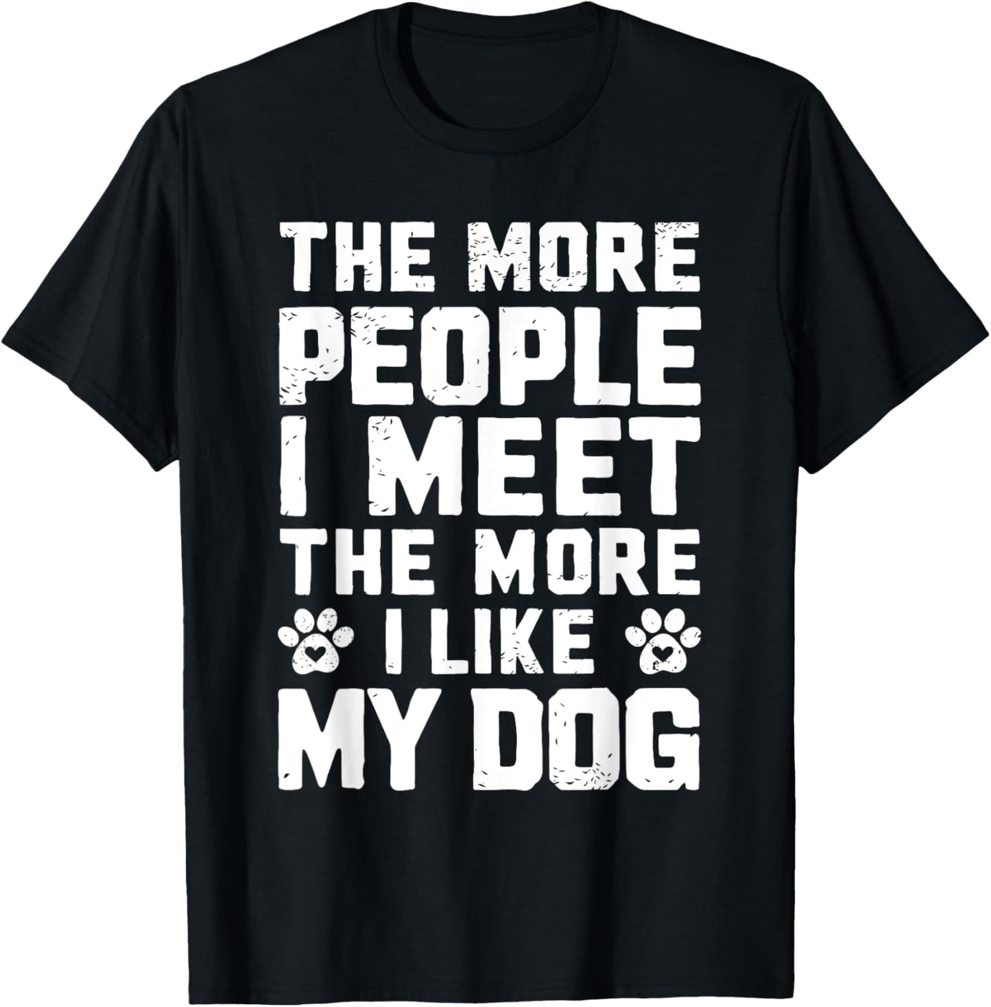 The More People I Meet The More I Like My Dog Funny Dog Mom T-Shirt