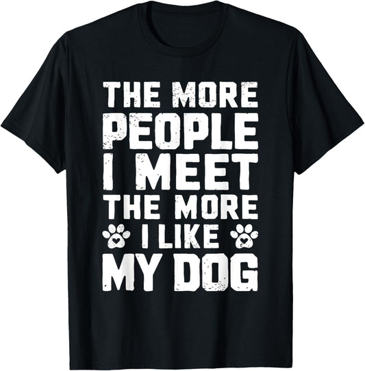 The More People I Meet The More I Like My Dog Funny Dog Mom T-Shirt