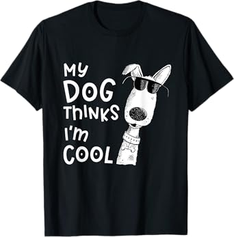 My Dog Thinks I'm Cool For Dog Lover T-Shirt for Men Women Girls Kids