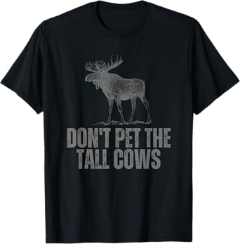 Don't Pet the Tall Cows Funny Moose T-Shirt