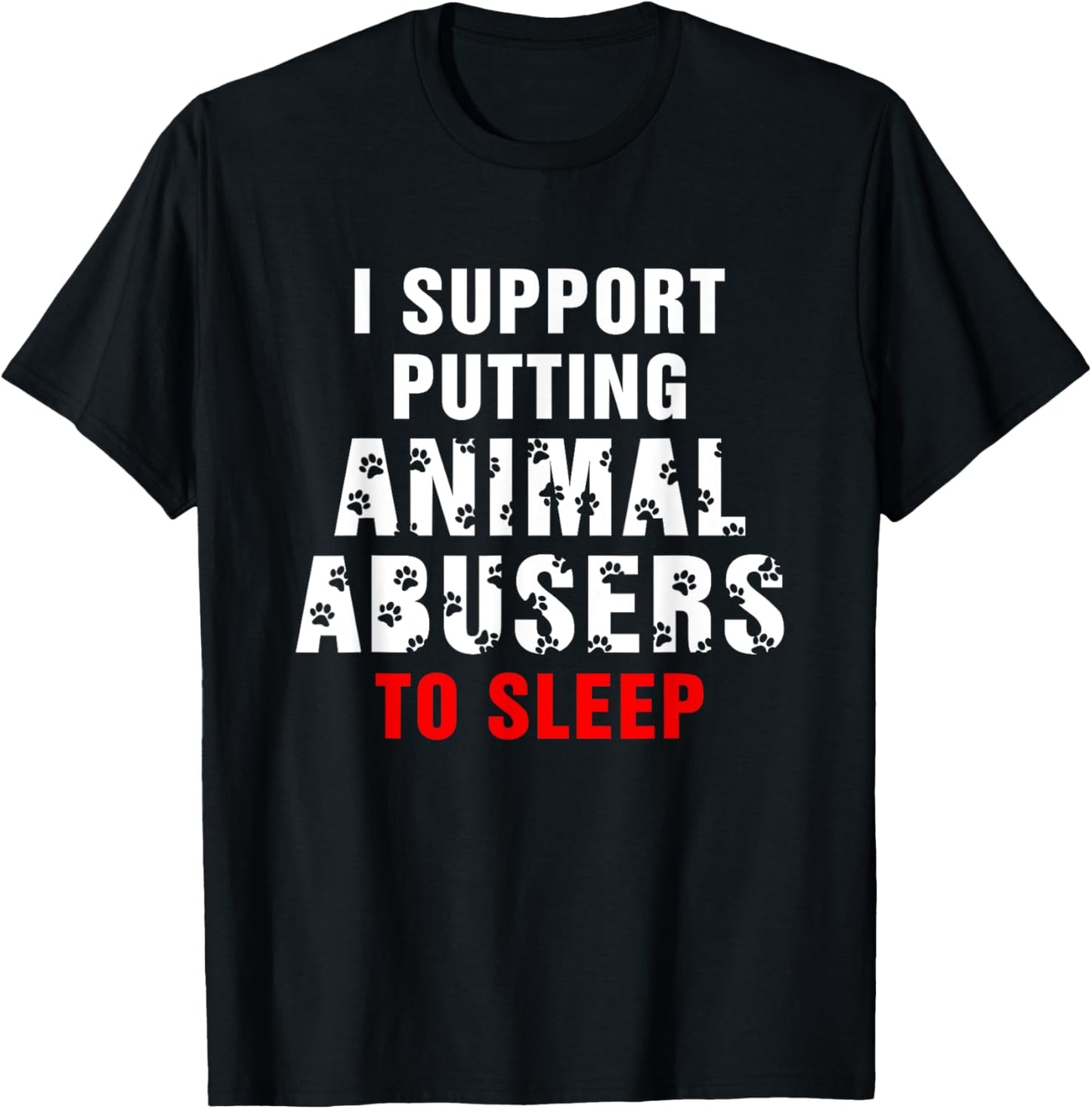I Support Putting Animal Abusers To Sleep Funny Saying T-Shirt