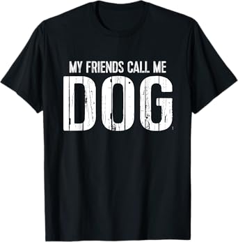 My Friends Call Me Dog T-Shirt