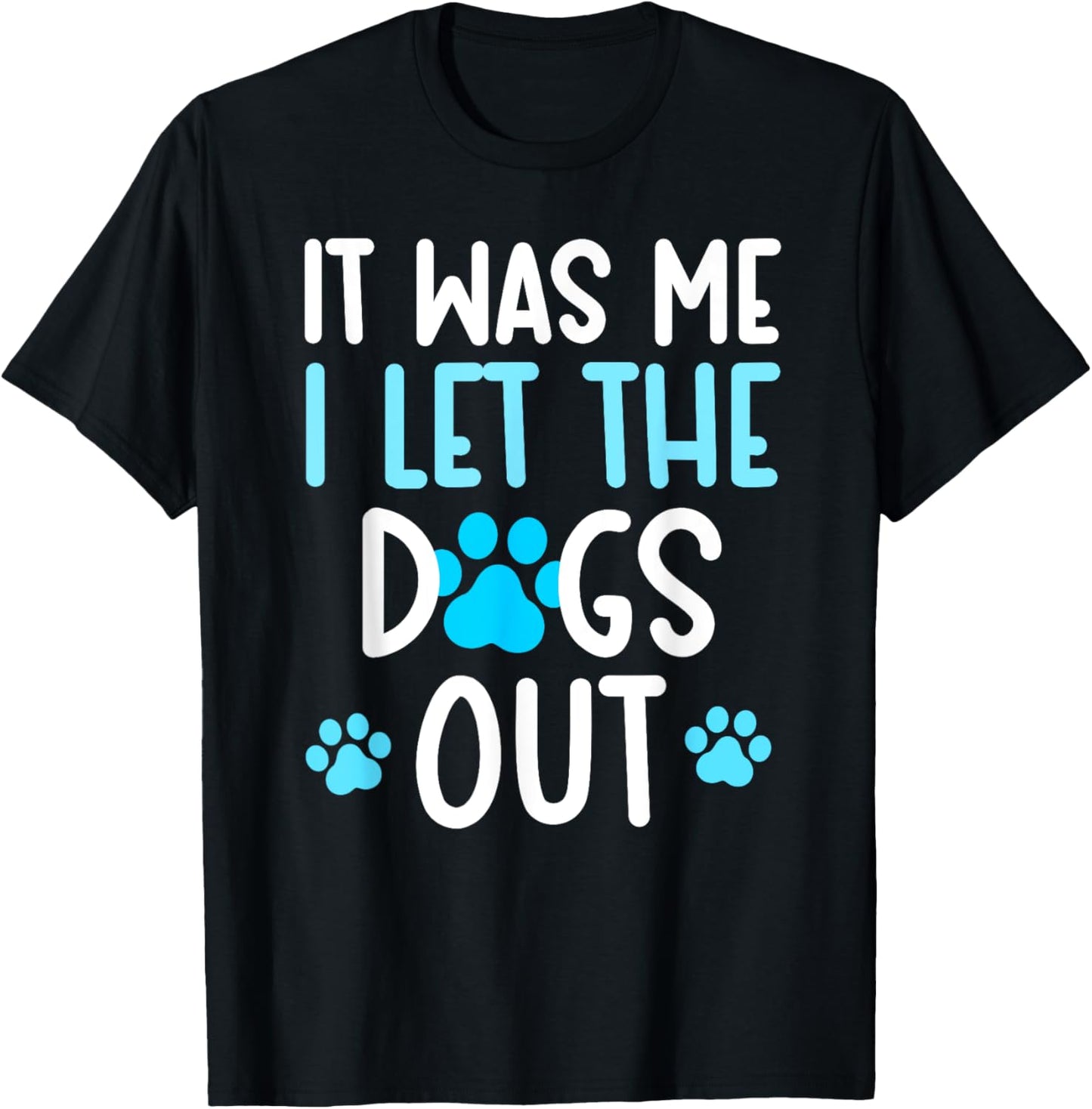 It Was Me I Let The Dogs Out Funny Dog lover T-Shirt