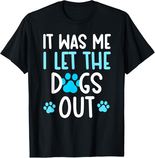 It Was Me I Let The Dogs Out Funny Dog lover T-Shirt