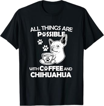 All Things Are Possible With Coffee And Chihuahua Dog Lover T-Shirt