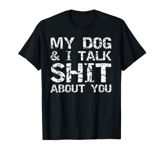 My Dog & I Talk Shit About You Shirt for Men Funny Dog Dad T-Shirt