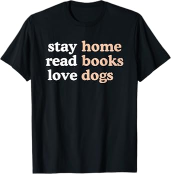 Stay Home Read Books Love Dogs Funny Quote T-Shirt