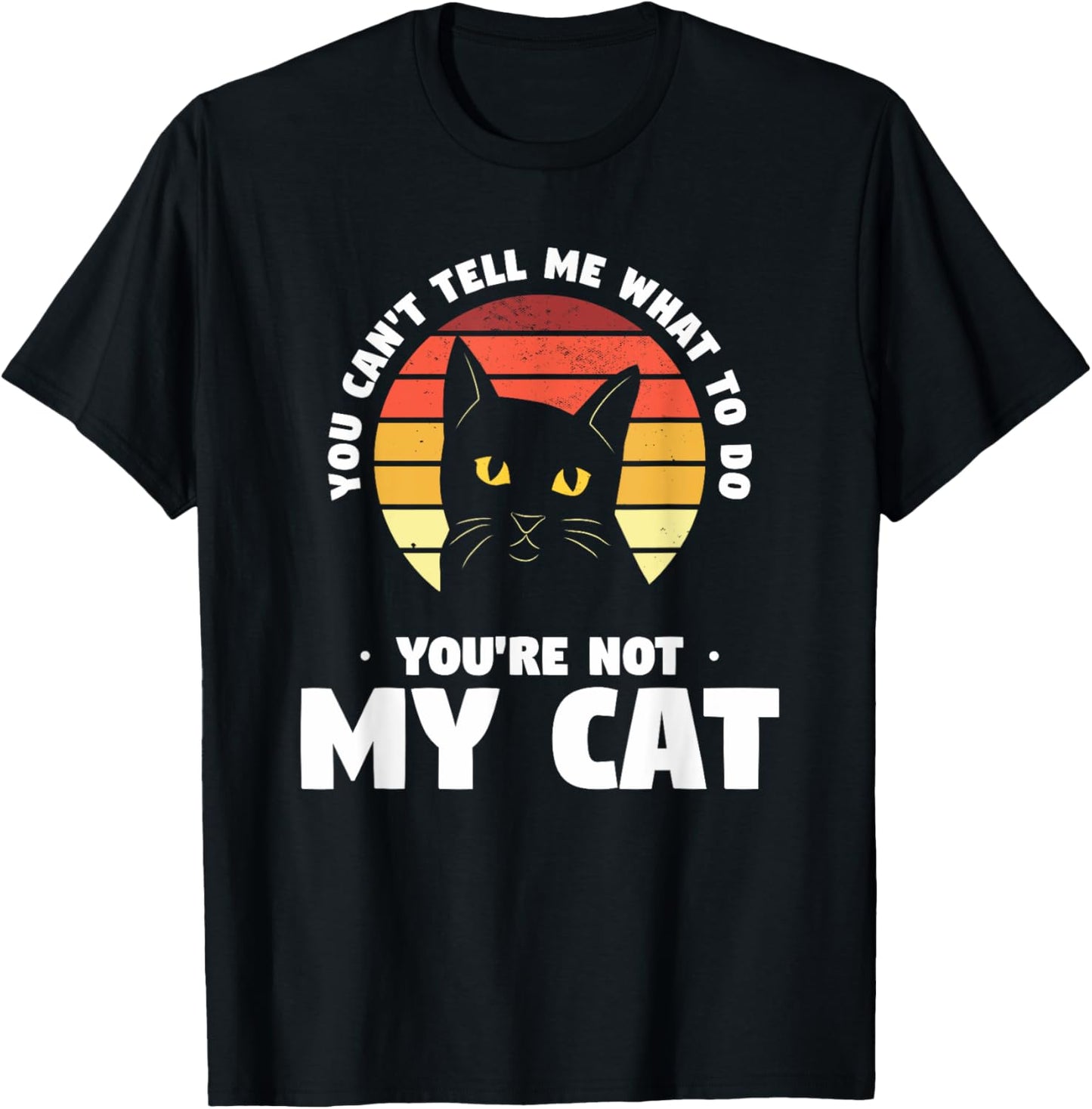 You Can't Tell Me What To Do You're Not My Cat Pet Cats T-Shirt