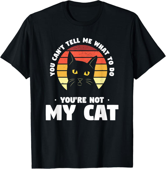 You Can't Tell Me What To Do You're Not My Cat Pet Cats T-Shirt