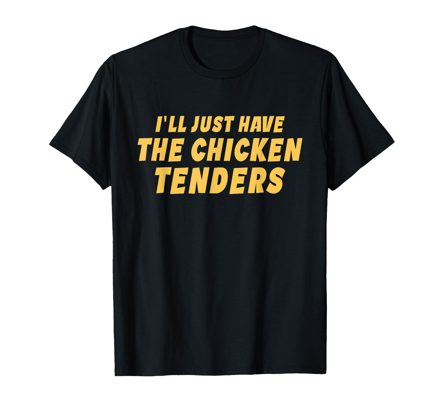 I'll Just Have The Chicken Tenders Funny T-Shirt