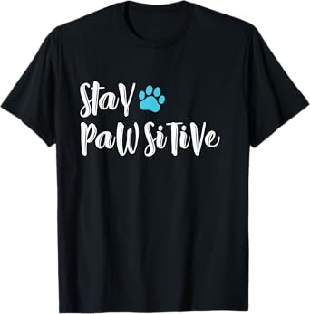 Funny Dog Paw stay pawsitive T shirt gifts for dog lovers T-Shirt
