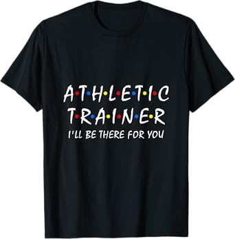 Funny Athletic Trainer I'll be there for you Sport training T-Shirt