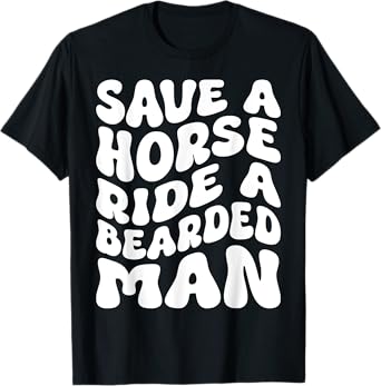Save A Horse Ride A Bearded Man Beard Lovers Funny Groovy T-Shirt
