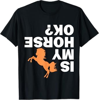 Is my Horse ok Funny Rider Gift Horse Lover Horse T-Shirt
