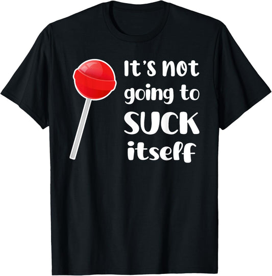 It's Not Going To Suck Itself Funny Saying T-Shirt