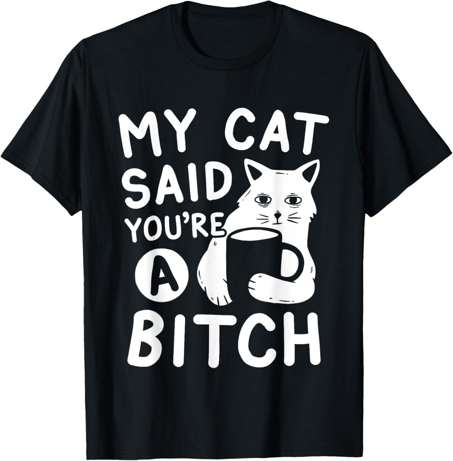 Coffee Cat Attitude My Cat Said You're A Bitch Funny Cat T-Shirt