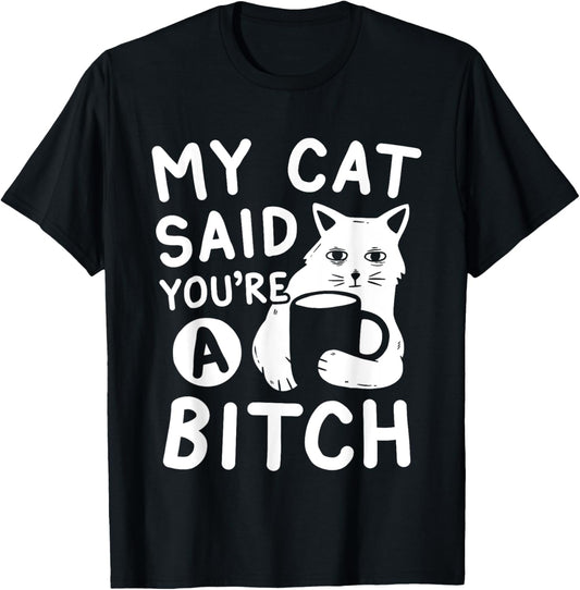 Coffee Cat Attitude My Cat Said You're A Bitch Funny Cat T-Shirt