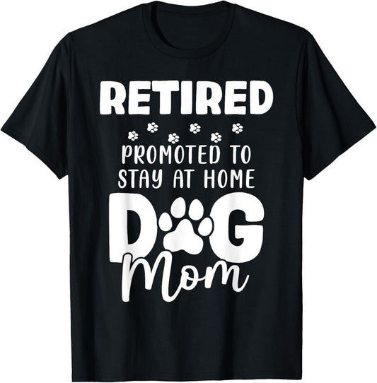 Retired Promoted To Stay At Home Dog Mom Funny Retirement T-Shirt