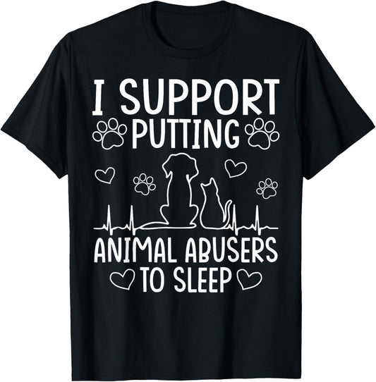 I Support Putting Animal Abusers To Sleep - Dog Cat lover T-Shirt