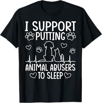 I Support Putting Animal Abusers To Sleep - Dog Cat lover T-Shirt for Men Women