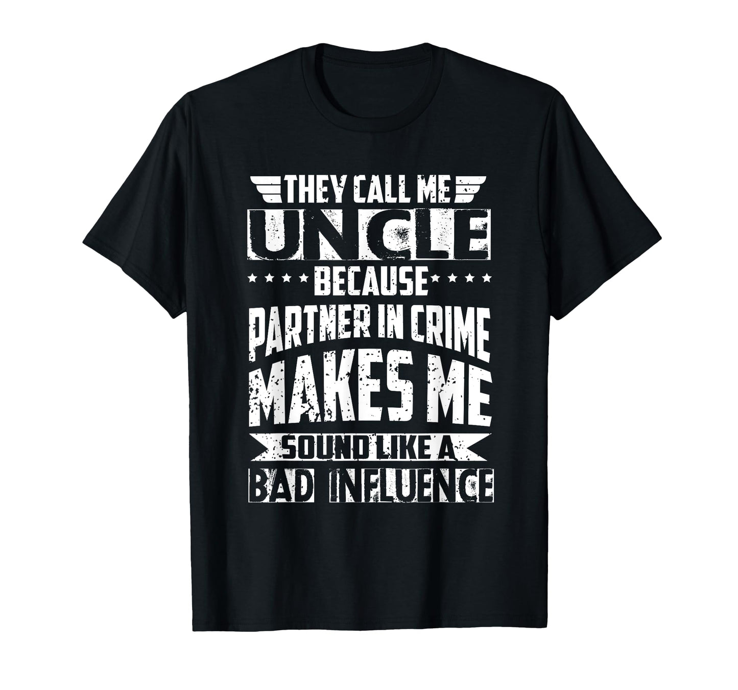 They Call Me Uncle Because Partner in Crime Bad Influence T-Shirt
