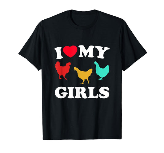 I Love My Girls - Funny Chicken T-Shirt