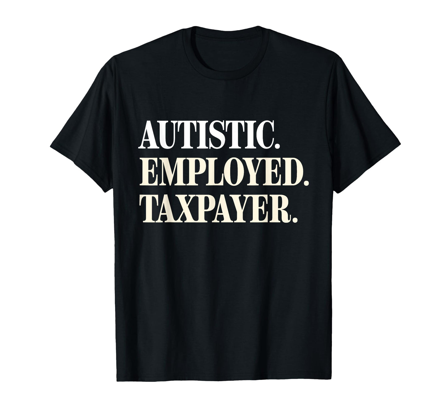Autistic Employed Taxpayer Funny Autism Quote Woman T-Shirt