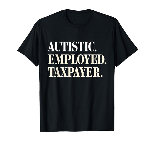 Autistic Employed Taxpayer Funny Autism Quote Woman T-Shirt