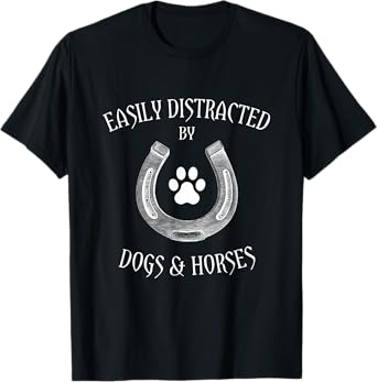 Country Cowgirl and Horse Loving Apparel - Easily Distracted By Dogs And Horses - Horseback Riding T-Shirt