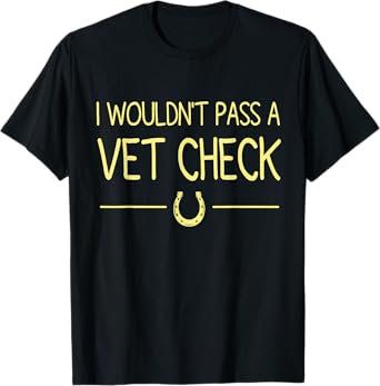 I Wouldn't Pass A Vet Check funny vet humor sarcastic Riding T-Shirt