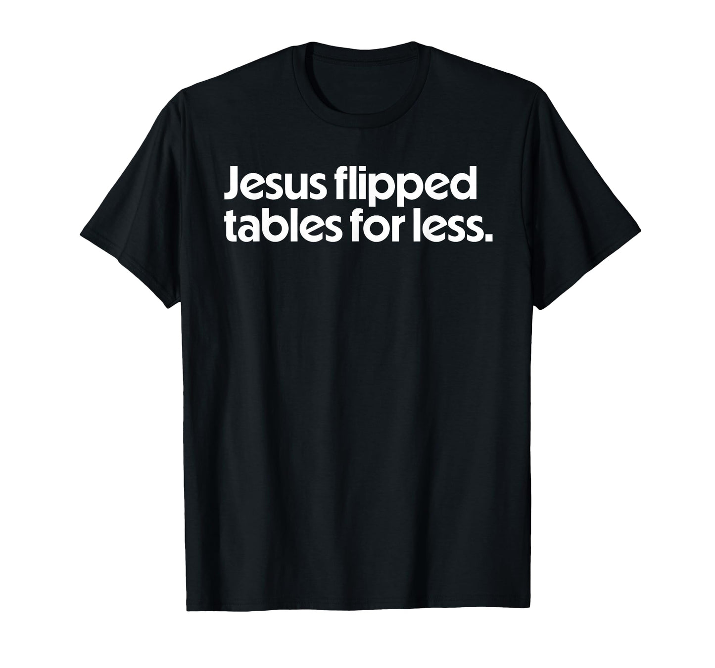 Jesus Flipped Tables For Less Funny Christian Faith Quote T-Shirt