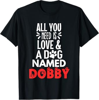 Dog Name Dobby Design - All You Need is Love! T-Shirt