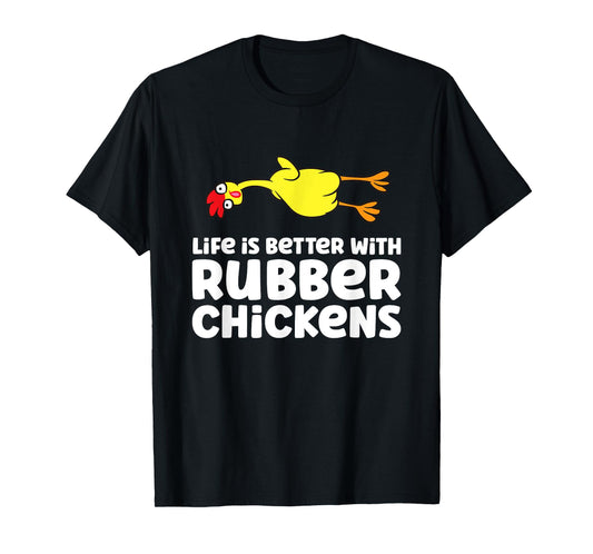Life Is Better With Rubber Chickens T-Shirt