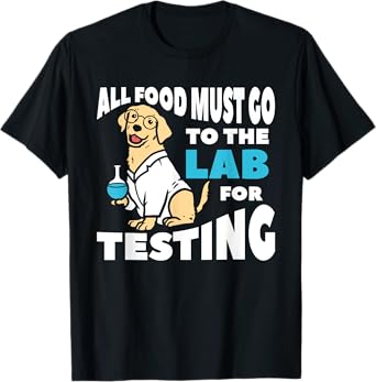 All Food Must Go To The Lab For Testing Labrador T-Shirt