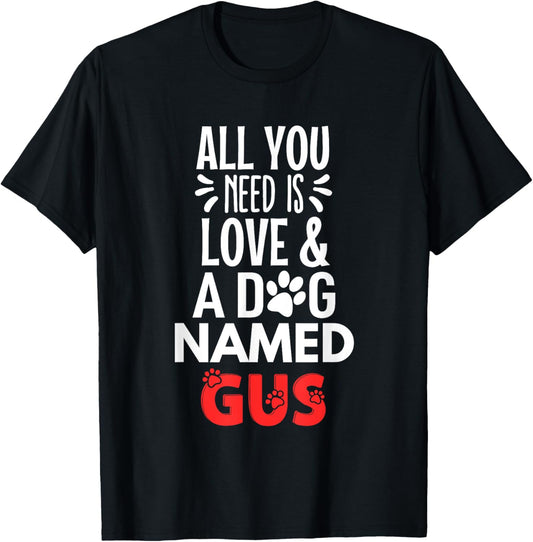 Dog Name Gus Design - All You Need is Love! T-Shirt